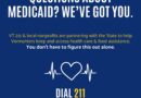 Questions about Medicaid? We've got you. Dial 211 or text your ZIP code to 898211 to get connected with a benefit assister. United Ways of Vermont / VT 211.